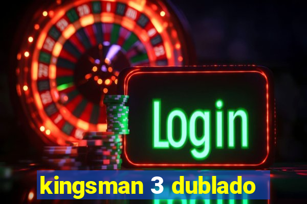 kingsman 3 dublado